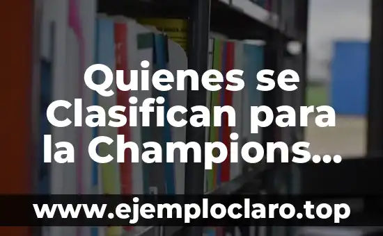 Quienes se Clasifican para la Champions League: Guía Completa y Actualizada