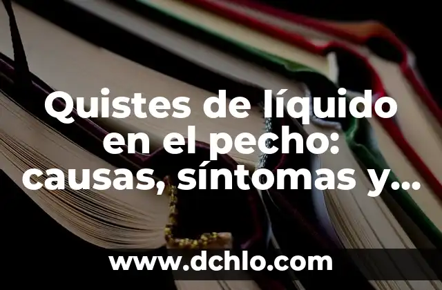¿Qué Pasa si Te Duele el Pecho? Análisis y Soluciones 5 Quistes de líquido en el pecho: causas, síntomas y tratamiento