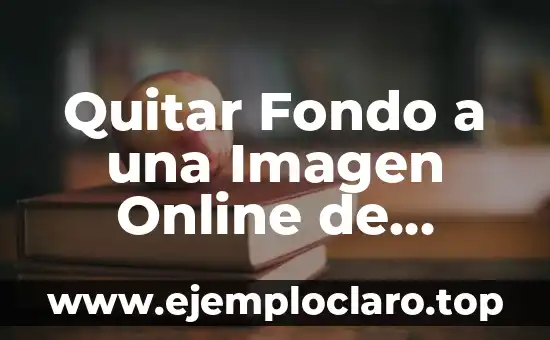 Quitar Fondo a una Imagen Online de Forma Gratuita y Fácil