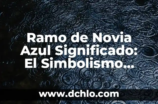 El Significado Vulgar de Follar 6 Ramo de Novia Azul Significado: El Simbolismo Detrás de las Flores Azules
