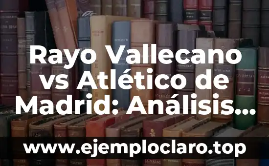 Rayo Vallecano vs Atlético de Madrid: Análisis y Pronósticos del Partido de Fútbol