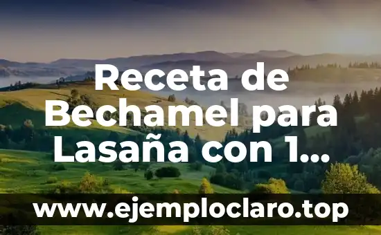 Receta de Bechamel para Lasaña con 1 Litro de Leche: Preparación y Consejos