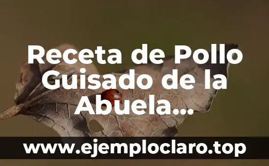 Receta de Pollo Guisado de la Abuela Auténtica y Deliciosa