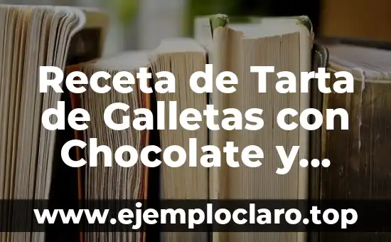 Receta de Tarta de Galletas con Chocolate y Mantequilla – Delicioso Postre Casero
