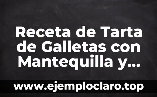Receta de Tarta de Galletas con Mantequilla y Chocolate: Delicia Casera Para Todos