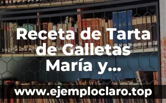 Receta de Tarta de Galletas María y Chocolate: Un Clásico de la Repostería