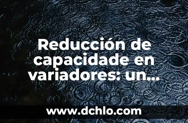 Significado del Métodos de Reducción 6 Reducción de capacidade en variadores: un enfoque en eficiencia y seguridad