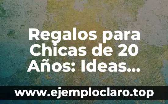 Regalos para Chicas de 20 Años: Ideas Originales y Prácticas