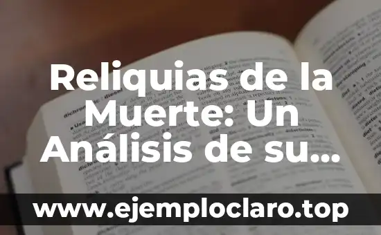 Reliquias de la Muerte: Un Análisis de su Significado