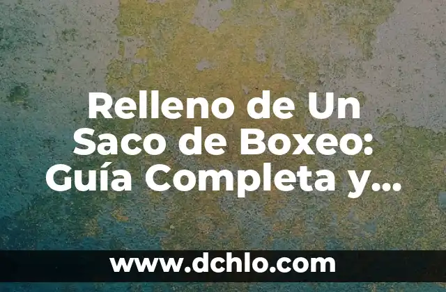 Cómo Lavar un Saco de Dormir: Guía Detallada y Práctica 7 Relleno de Un Saco de Boxeo: Guía Completa y Detallada