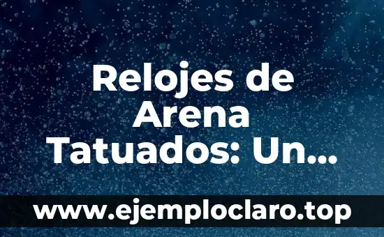 Relojes de Arena Tatuados: Un Simbolismo Profundo