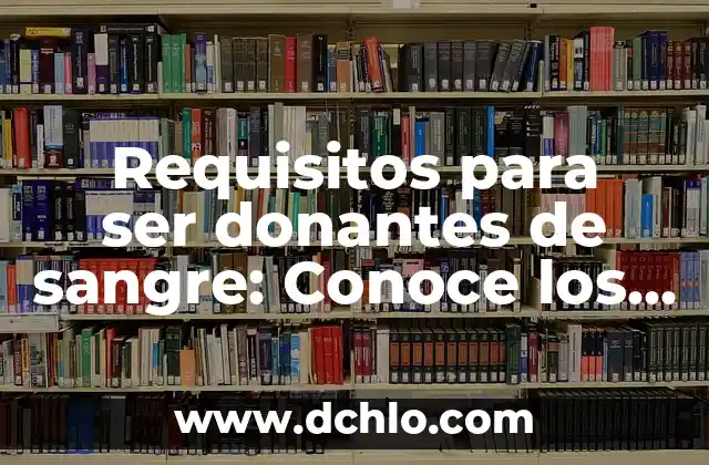 Criterios de Semejanza de Triángulos Significativos 3 Requisitos para ser donantes de sangre: Conoce los criterios de elegibilidad
