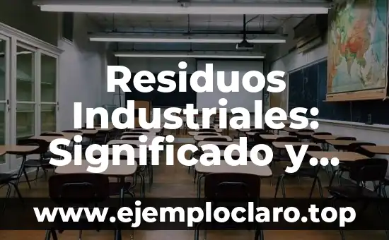 Residuos Industriales: Significado y Relevancia Ambiental