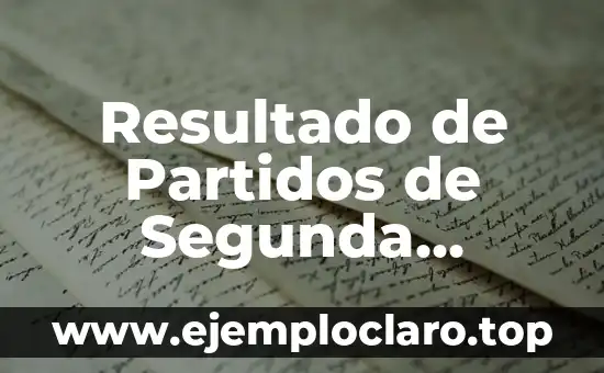 Resultado de Partidos de Segunda División: Todo lo que Necesitas Saber