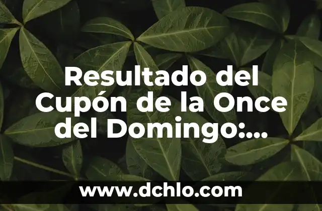 Resultado del Número del Cupón de la Once de Ayer: ¿Cómo Funciona? 8 Resultado del Cupón de la Once del Domingo: Análisis y Pronósticos