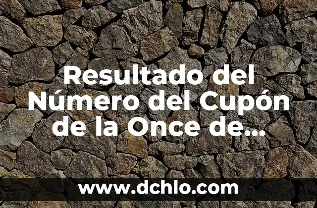 Resultado del Cupón de la Once del Domingo: Análisis y Pronósticos 6 Resultado del Número del Cupón de la Once de Ayer: ¿Cómo Funciona?