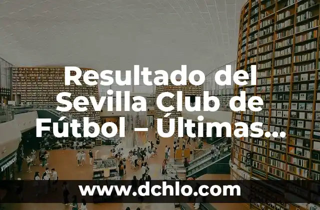 Presentadoras de Noticias de La Sexta: Conoce a las Mujeres que Dan Formato a la Información 5 Resultado del Sevilla Club de Fútbol – Últimas Noticias y Análisis