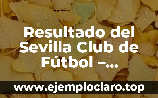 Resultado del Sevilla Club de Fútbol – Últimas Noticias y Análisis