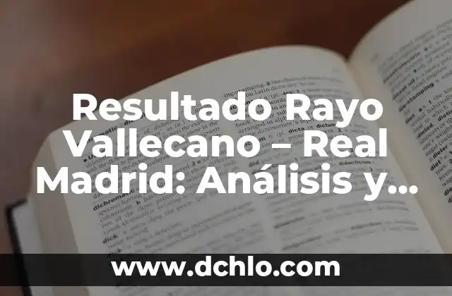 Partidos de Getafe CF contra Rayo Vallecano: Análisis y Resultados 6 Resultado Rayo Vallecano – Real Madrid: Análisis y Resumen de los Partidos