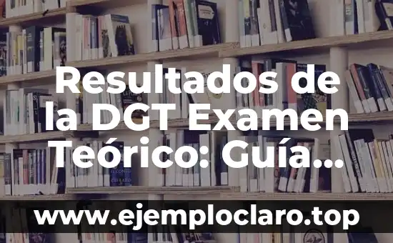 Resultados de la DGT Examen Teórico: Guía Completa y Actualizada