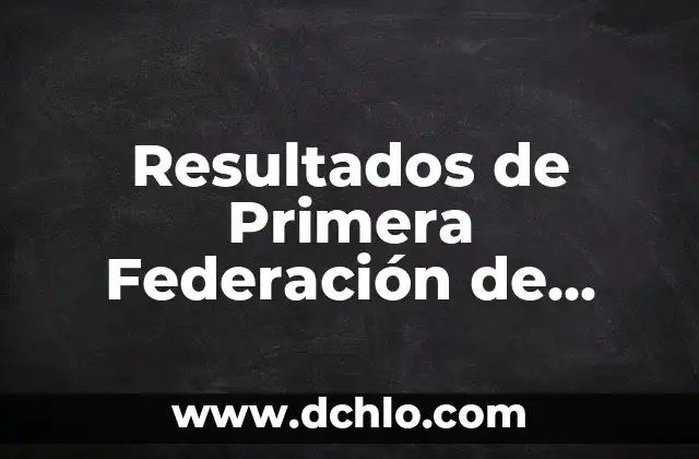Resultados del Sorteo de la Once: Últimas Noticias y Análisis 8 Resultados de Primera Federación de Fútbol en Vivo y en Directo