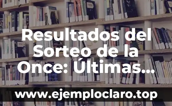 Resultados del Sorteo de la Once: Últimas Noticias y Análisis