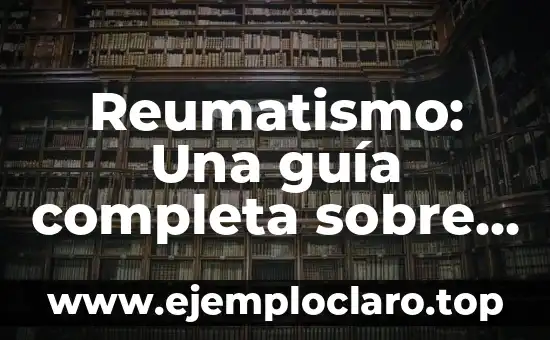 Reumatismo: Una guía completa sobre sus significados y tipos