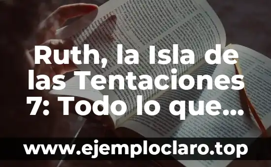 Ruth, la Isla de las Tentaciones 7: Todo lo que Necesitas Saber