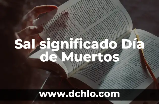 Significado del Día de Muertos en México: Tradición y Celebración 8 Sal significado Día de Muertos
