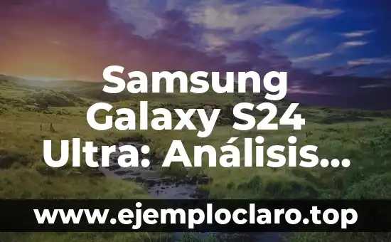 Samsung Galaxy S24 Ultra: Análisis Completo y Características