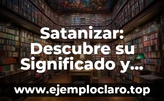 Satanizar: Descubre su Significado y Orígenes en el Diccionario