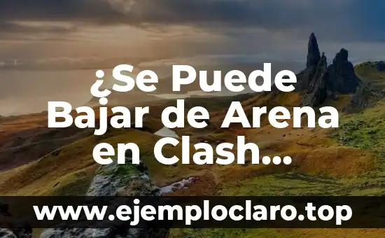 Nombre con significado de arena 3 ¿Se Puede Bajar de Arena en Clash Royale? Guía Definitiva