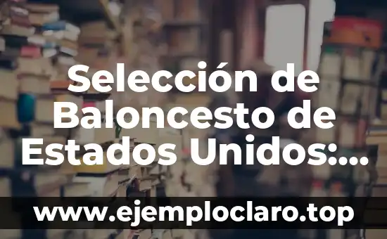 Selección de Baloncesto de Estados Unidos: Todo sobre los Jugadores