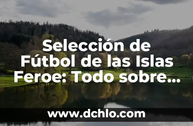 Programa 9 Islas de las Tentaciones 7: Todo lo que necesitas saber 6 Selección de Fútbol de las Islas Feroe: Todo sobre el Fútbol en las Islas Feroe