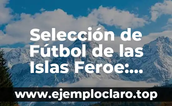 Selección de Fútbol de las Islas Feroe: Todo sobre el Fútbol en las Islas Feroe
