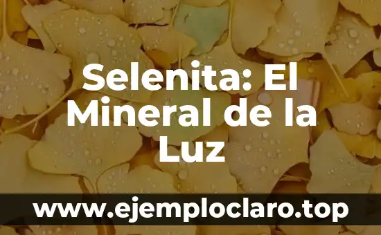 Selenita: El Mineral de la Luz