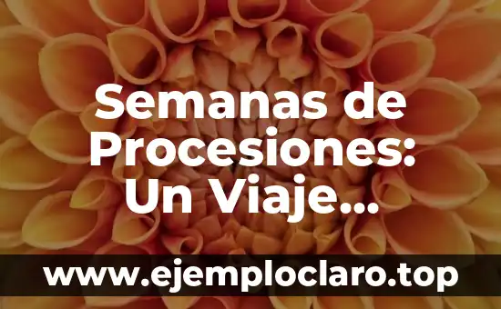 Semanas de Procesiones: Un Viaje Cultural y Religioso