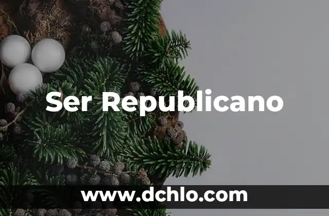 El Significado de Ser Lista 3 Ser Republicano