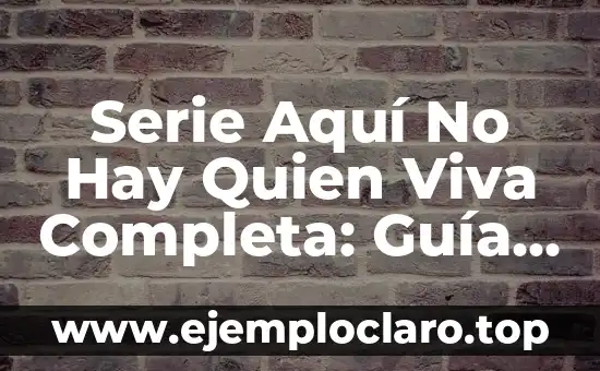 Serie Aquí No Hay Quien Viva Completa: Guía Definitiva