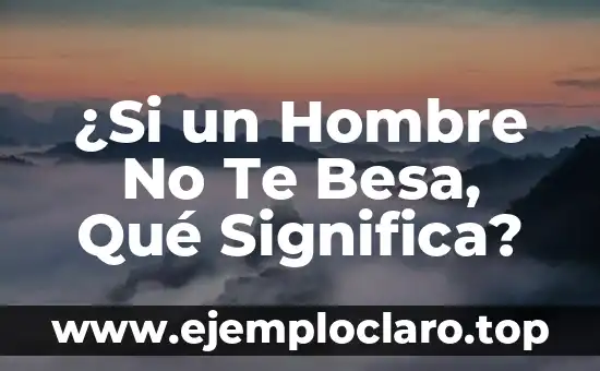 ¿Si un Hombre No Te Besa, Qué Significa?