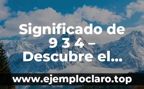 Significado de 9 3 4 – Descubre el misterio detrás de estos dígitos