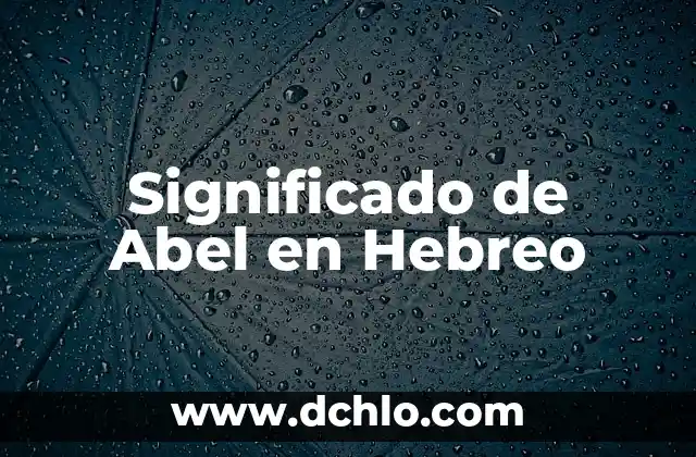 Significado del hebreo de complacer 8 Significado de Abel en Hebreo