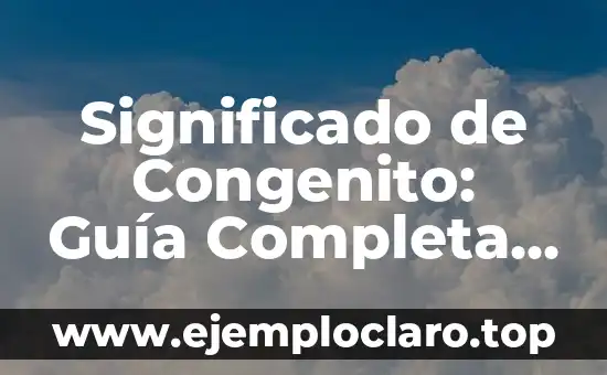 Significado y Definición de Misión 4 Significado de Congenito: Guía Completa y Detallada