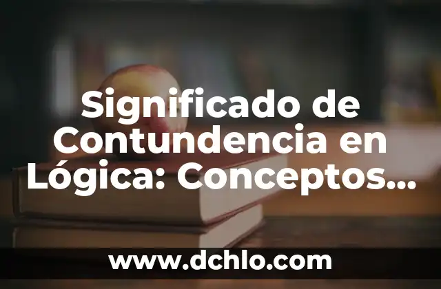Significado de Encima de la Mesa: Explicación Detallada 3 Significado de Contundencia en Lógica: Conceptos y Aplicaciones