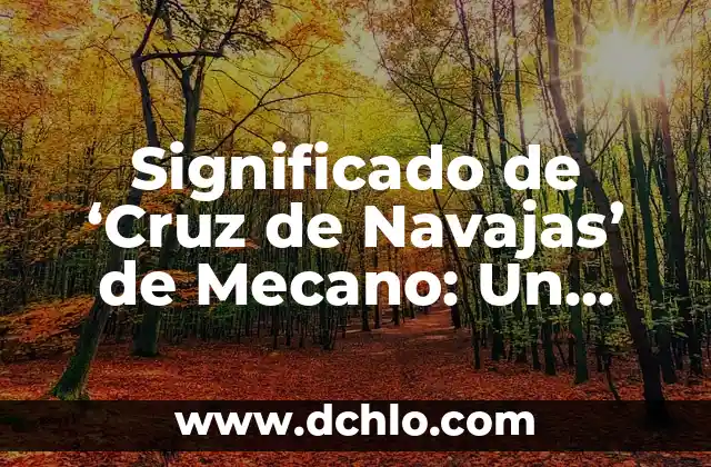Significado de la Carta 4 de Copas 6 Significado de ‘Cruz de Navajas’ de Mecano: Un An谩lisis Profundo
