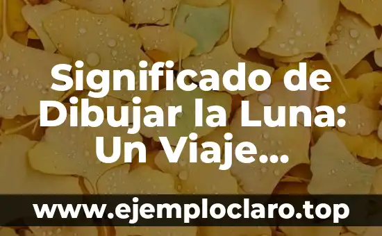 Significado de Dibujar la Luna: Un Viaje Artístico y Simbólico