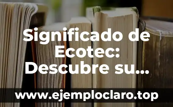 Significado de Suseth: La Clave de la Sostenibilidad 3 Significado de Ecotec: Descubre su Importancia en la Sostenibilidad