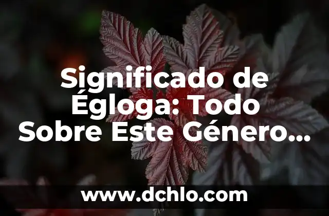 Significado y Ejemplo de Egloga: Un Viaje por la Poesía Pastoral 3 Significado de Égloga: Todo Sobre Este Género Poético