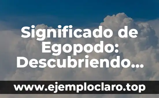 Significado de Egopodo: Descubriendo el Helecho Tropical