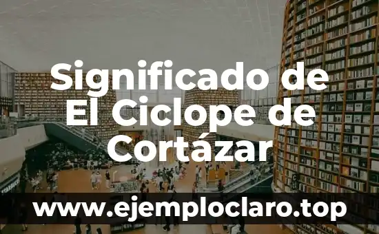 El significado de infestar 3 Significado de El Ciclope de Cortázar